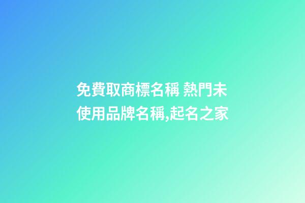 免費取商標名稱 熱門未使用品牌名稱,起名之家